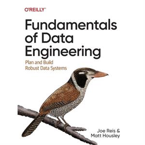 Fundamentals of Data Engineering by Joe Reis