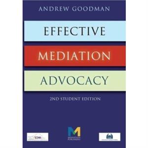 Effective Mediation Advocacy  Student Edition by Andrew Goodman