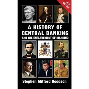 A History of Central Banking and the Enslavement of Mankind by Stephen Mitford Goodson