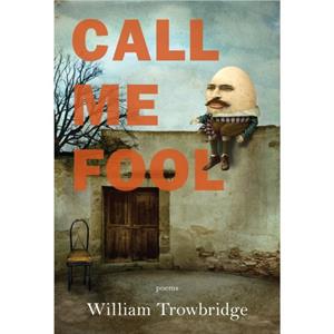 Call Me Fool by William Trowbridge