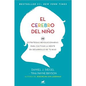 El cerebro del nino 12 estrategias revolucionarias para cultivar la mente en desarrollo de tu hijo  The WholeBrain Child by Daniel J Siegel & Tina Payne Bryson