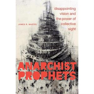 Anarchist Prophets by James R. Martel