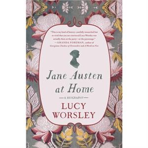 Jane Austen at Home  A Biography by Lucy Worsley