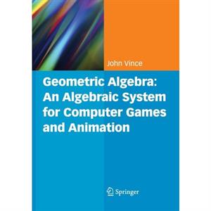 Geometric Algebra An Algebraic System for Computer Games and Animation by John A. Vince