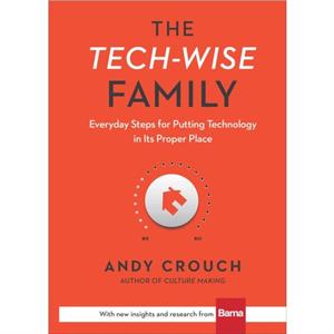 The TechWise Family  Everyday Steps for Putting Technology in Its Proper Place by Amy Crouch