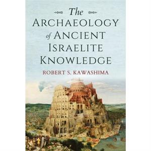 The Archaeology of Ancient Israelite Knowledge by Robert S. Kawashima