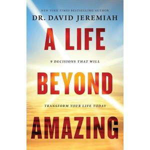 A Life Beyond Amazing by Dr. David Jeremiah