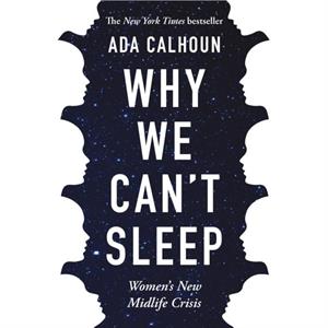 Why We Cant Sleep by Ada Calhoun