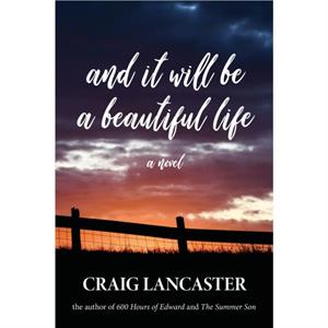 And It Will Be a Beautiful Life by Craig Lancaster