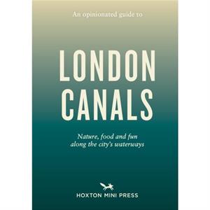 An Opinionated Guide to London Canals by Emmy Watts