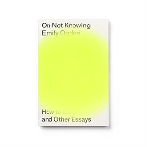 On Not Knowing by Emily Ogden