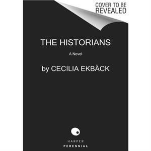 The Historians  A Thrilling Novel of Conspiracy and Intrigue During World War II by Cecilia Ekback