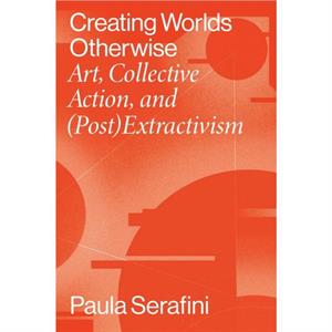 Creating Worlds Otherwise by Paula Serafini