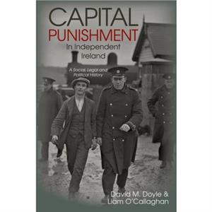 Capital Punishment in Independent Ireland by Liam OCallaghan