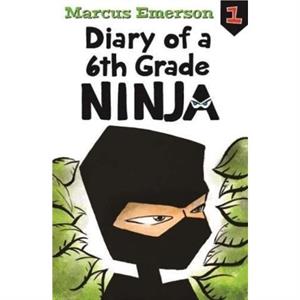 Diary of a 6th Grade Ninja Diary of a 6th Grade Ninja Book 1 by Marcus Emerson