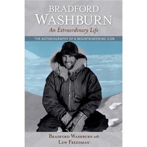 Bradford Washburn An Extraordinary Life by Bradford Washburn