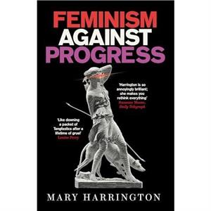 Feminism Against Progress by Mary Harrington