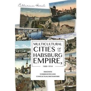 Multicultural Cities of the Habsburg Empire 18801914 by Catherine Horel