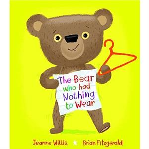 The Bear who had Nothing to Wear by Jeanne Willis