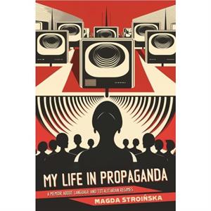 My Life in Propaganda by Magda Stroinska