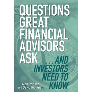 Questions Great Financial Advisors Ask... and Investors Need to Know by Alan Parisse