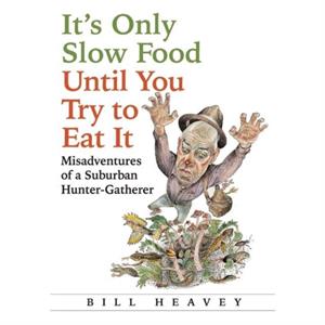 Its Only Slow Food Until You Try to Eat It by Bill Heavey