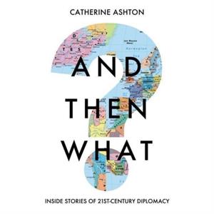 And Then What by Baroness Catherine Ashton