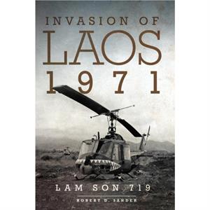 Invasion of Laos 1971 by Robert D Sander