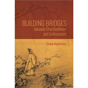 Building Bridges between Chan Buddhism and Confucianism by Diana Arghirescu