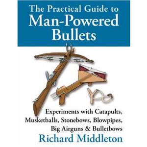 The Practical Guide to Manpowered Bullets by Richard Middleton