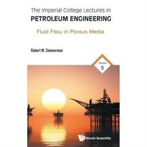 Imperial College Lectures In Petroleum Engineering The  Volume 5 Fluid Flow In Porous Media by Zimmerman & Robert W Imperial College London & Uk