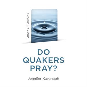 Quaker Quicks  Do Quakers Pray by Jennifer Kavanagh