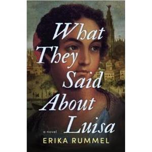 What They Said About Luisa by Erika Rummel