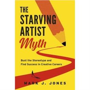 The Starving Artist Myth by Mark J. Jones