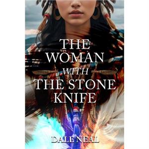 The Woman with the Stone Knife by Dale Neal