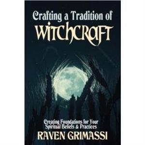 Crafting a Tradition of Witchcraft by Raven Raven Grimassi Grimassi