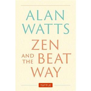 Zen and the Beat Way by Alan Watts