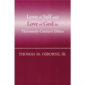 Love of Self and Love of God in ThirteenthCentury Ethics by Thomas M. Osborne