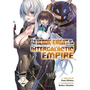 Im the Heroic Knight of an Intergalactic Empire Light Novel Vol. 2 by Yomu Mishima