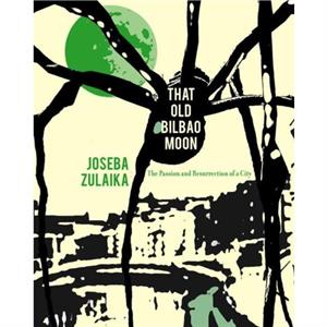 That Old Bilbao Moon by Joseba Zulaika