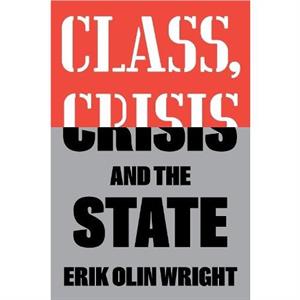 Class Crisis and the State by Erik Olin Wright