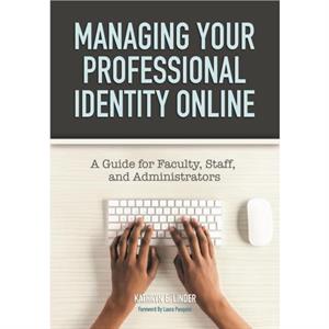 Managing Your Professional Identity Online by Kathryn E. Linder