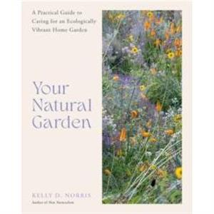 Your Natural Garden by Kelly D. Norris