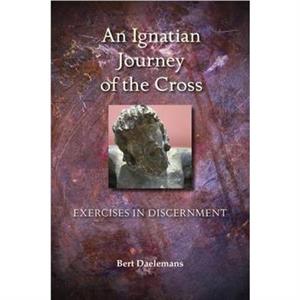 An Ignatian Journey of the Cross by Bert Daelemans