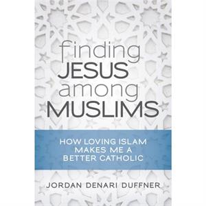 Finding Jesus among Muslims by Jordan Denari Duffner