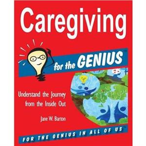 Caregiving for the GENIUS by Jane W Barton