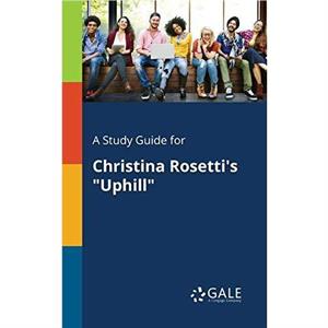 A Study Guide for Christina Rosettis Uphill by Cengage Learning Gale