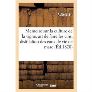 Memoire sur la culture de la vigne lart de faire les vins et sur la distillation des eaux de vie by Aubergier