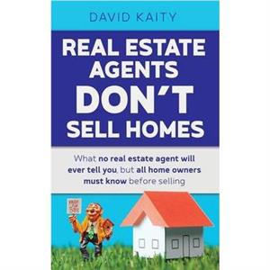 Real Estate Agents Dont Sell Homes by David Kaity