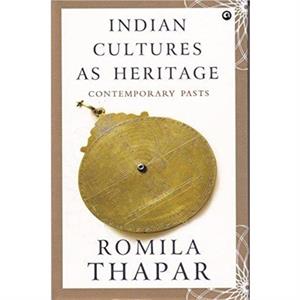 INDIAN CULTURES AS HERITAGE by Romila Thapar